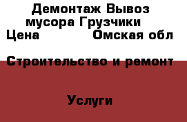 Демонтаж Вывоз мусора Грузчики. › Цена ­ 1 200 - Омская обл. Строительство и ремонт » Услуги   
